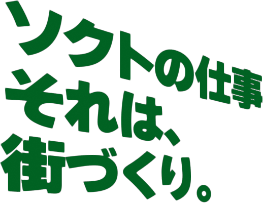 ソクトの仕事それは街づくり